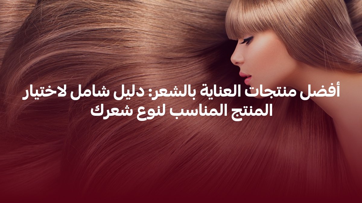 أفضل منتجات العناية بالشعر